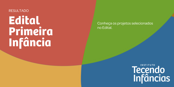 Instituto Tecendo Infâncias divulga projetos selecionados em seu 1º Edital para fortalecimento da primeira infância